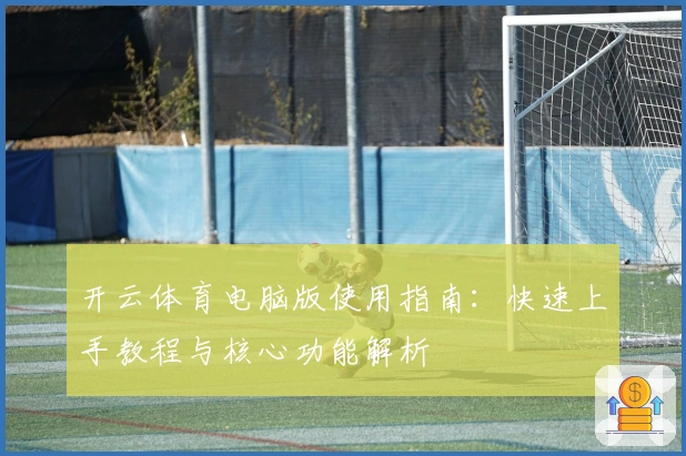 开云体育电脑版使用指南：快速上手教程与核心功能解析