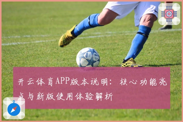 开云体育APP版本说明：核心功能亮点与新版使用体验解析