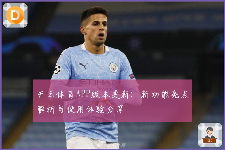 开云体育APP版本更新：新功能亮点解析与使用体验分享