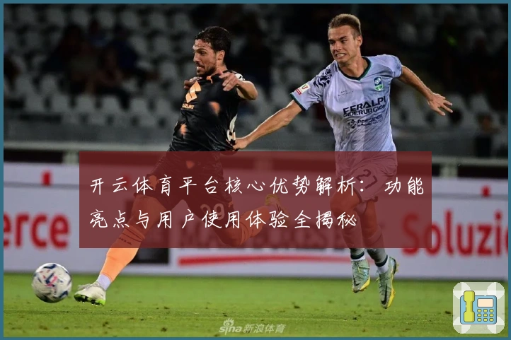 开云体育平台核心优势解析：功能亮点与用户使用体验全揭秘