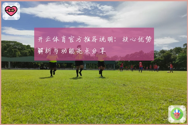 开云体育官方推荐说明：核心优势解析与功能亮点分享